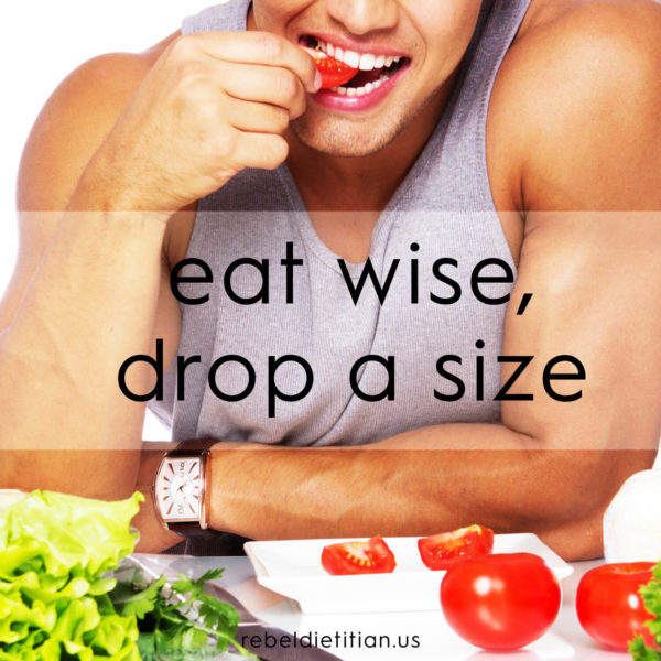 Eat Wise, Drop a Size | rebelDIETITIAN.US